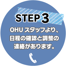 STEP3：OHUスタッフより、日程の確認と調整の連絡があります。